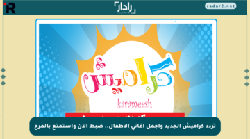 تردد كراميش الجديد وأجمل أغاني الأطفال.. ضبط الآن واستمتع بالمرح
